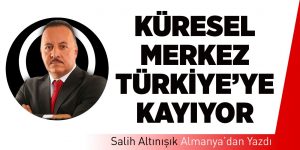 Küresel Merkez Türkiye’ye Kayıyor